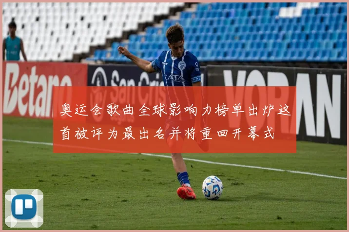 奥运会歌曲全球影响力榜单出炉这首被评为最出名并将重回开幕式