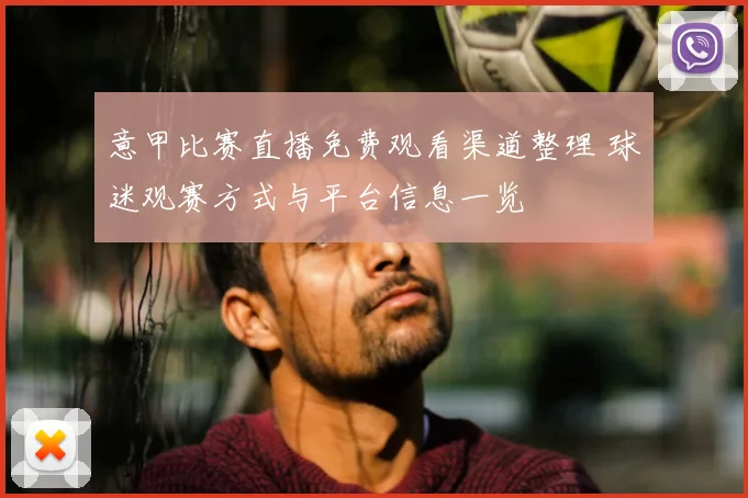 意甲比赛直播免费观看渠道整理 球迷观赛方式与平台信息一览