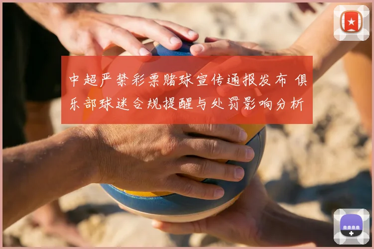 中超严禁彩票赌球宣传通报发布 俱乐部球迷合规提醒与处罚影响分析