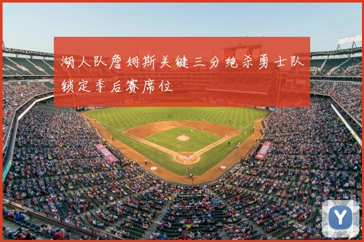 湖人队詹姆斯关键三分绝杀勇士队锁定季后赛席位