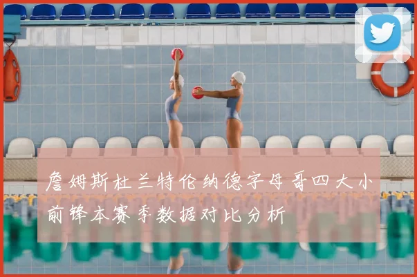 詹姆斯杜兰特伦纳德字母哥四大小前锋本赛季数据对比分析